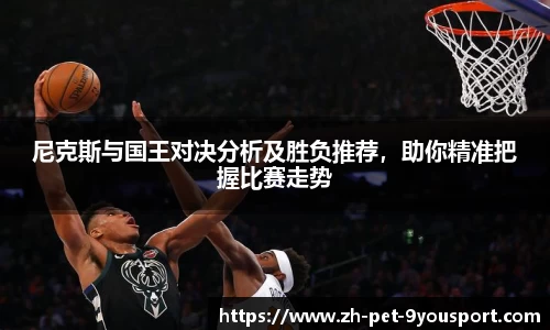 尼克斯与国王对决分析及胜负推荐，助你精准把握比赛走势