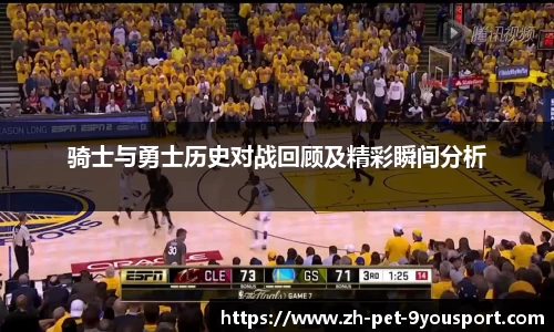 骑士与勇士历史对战回顾及精彩瞬间分析