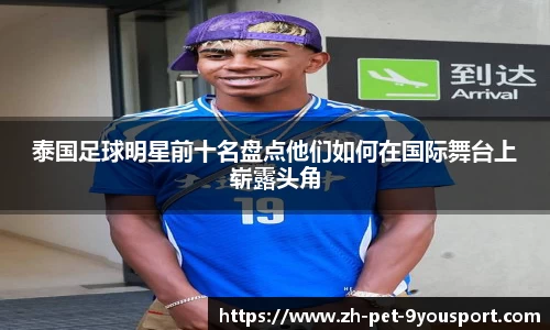 泰国足球明星前十名盘点他们如何在国际舞台上崭露头角